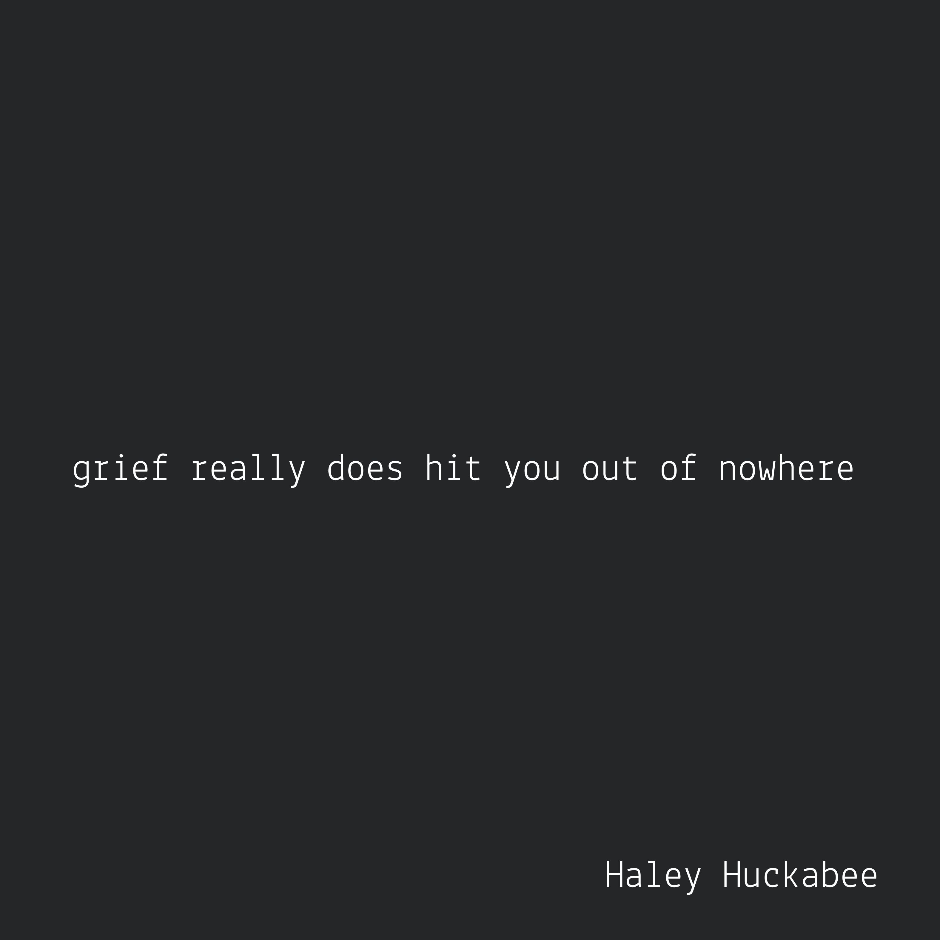 grief really does hit you out of nowhere